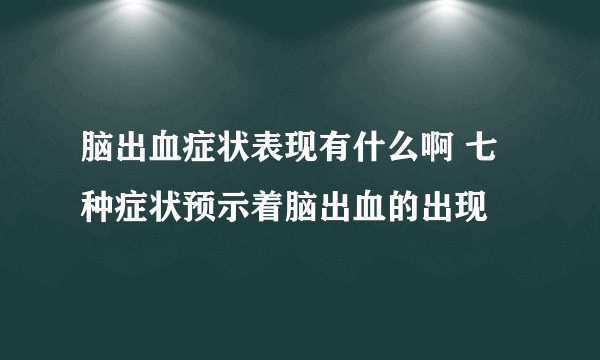 脑出血症状表现有什么啊 七种症状预示着脑出血的出现