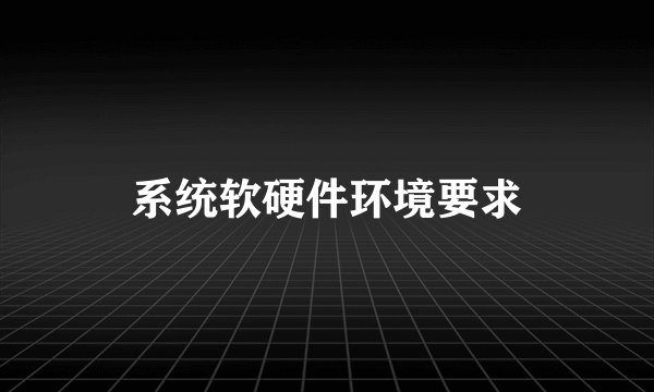 系统软硬件环境要求