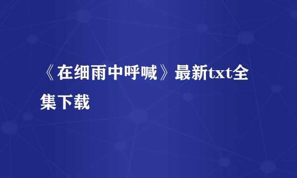 《在细雨中呼喊》最新txt全集下载