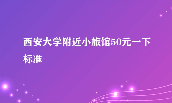 西安大学附近小旅馆50元一下标准