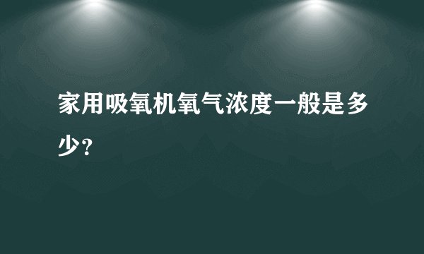 家用吸氧机氧气浓度一般是多少？
