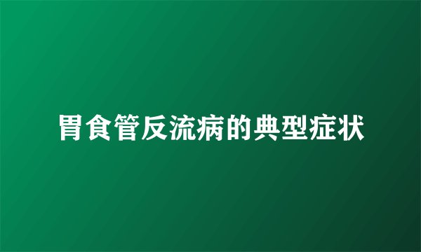 胃食管反流病的典型症状