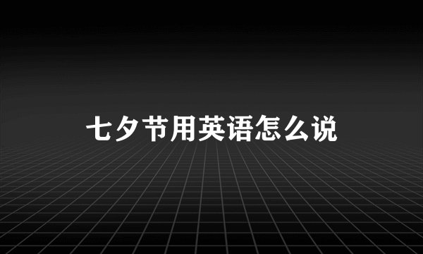 七夕节用英语怎么说