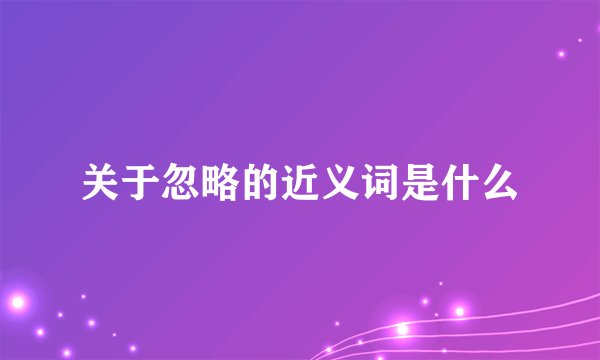 关于忽略的近义词是什么
