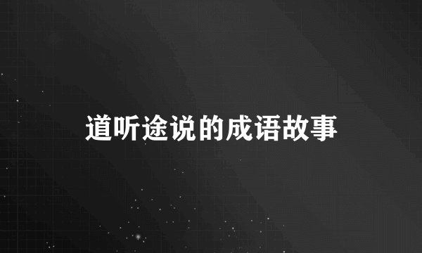 道听途说的成语故事