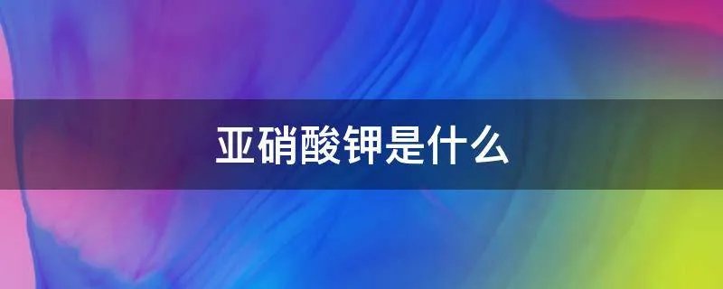 亚硝酸钾是什么