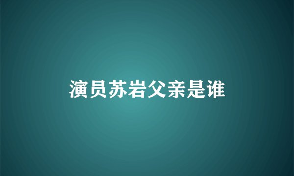 演员苏岩父亲是谁