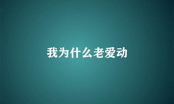 我为什么老爱动