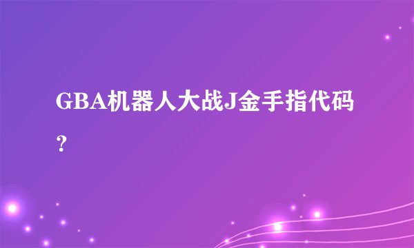 GBA机器人大战J金手指代码？
