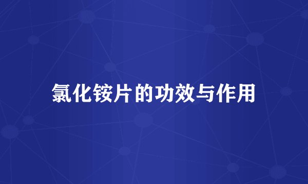 氯化铵片的功效与作用