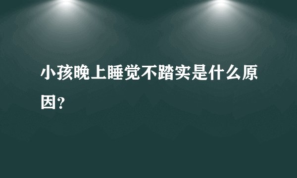 小孩晚上睡觉不踏实是什么原因？