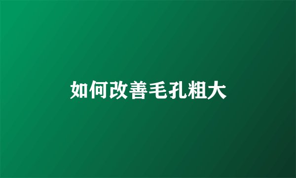 如何改善毛孔粗大