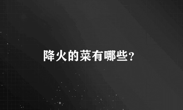 降火的菜有哪些？