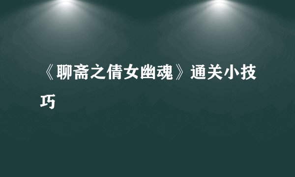 《聊斋之倩女幽魂》通关小技巧