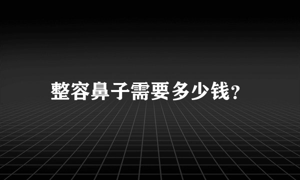 整容鼻子需要多少钱？