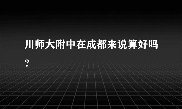 川师大附中在成都来说算好吗？