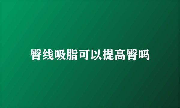 臀线吸脂可以提高臀吗