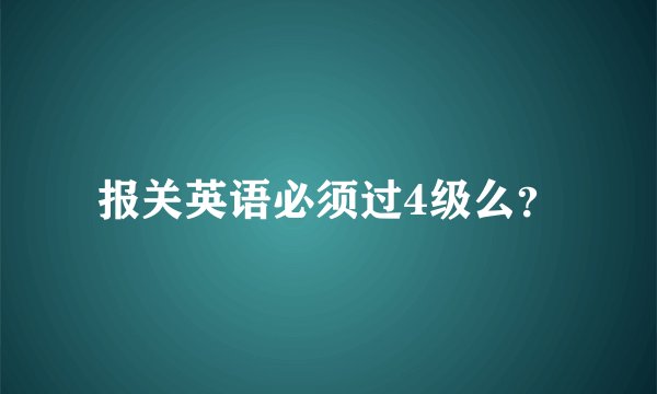 报关英语必须过4级么？