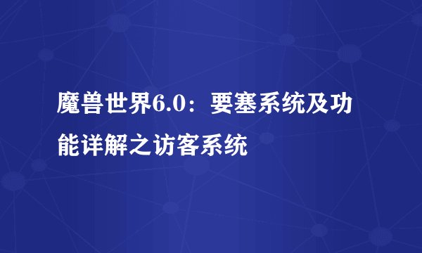 魔兽世界6.0:要塞系统及功能详解之访客系统