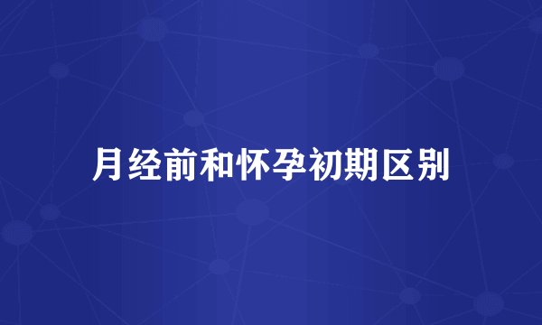 月经前和怀孕初期区别