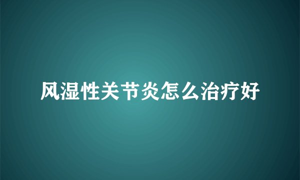 风湿性关节炎怎么治疗好