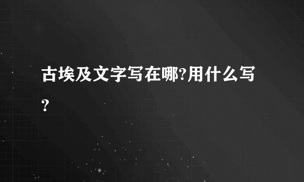 古埃及文字写在哪?用什么写？