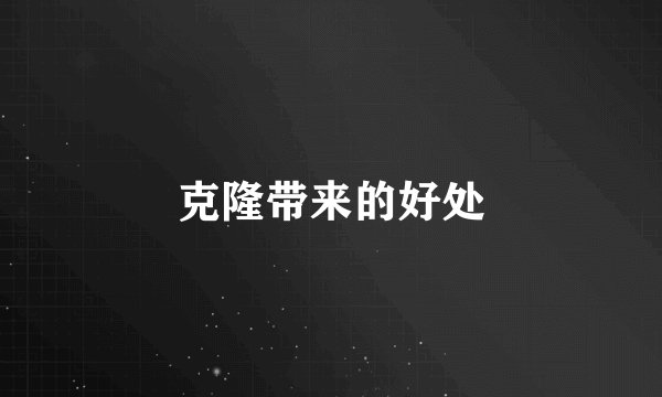 克隆带来的好处