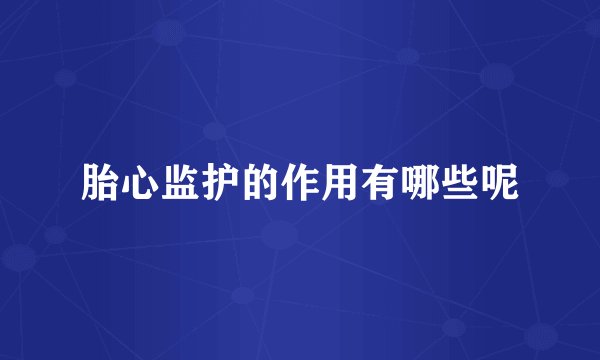 胎心监护的作用有哪些呢