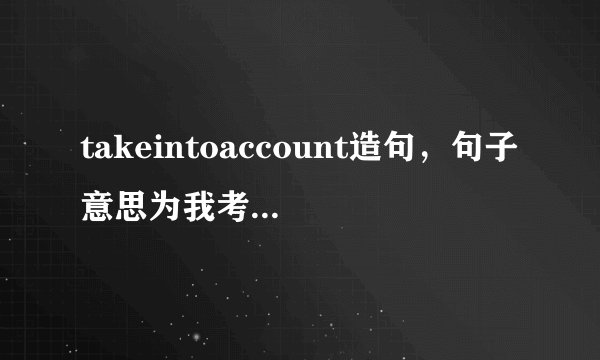 takeintoaccount造句，句子意思为我考虑考虑这件事？