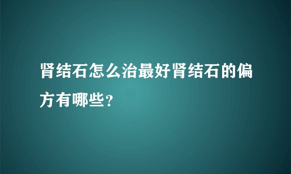 肾结石怎么治最好肾结石的偏方有哪些？
