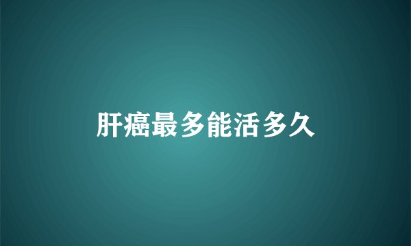 肝癌最多能活多久