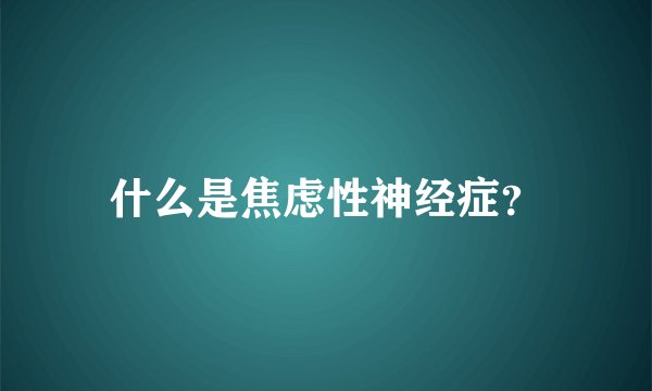 什么是焦虑性神经症?