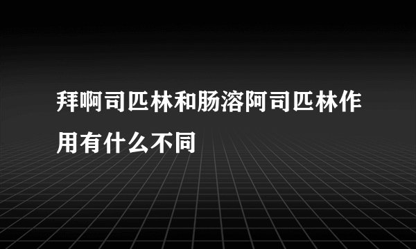 拜啊司匹林和肠溶阿司匹林作用有什么不同