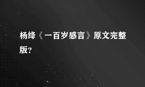 杨绛《一百岁感言》原文完整版？