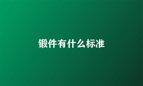 锻件有什么标准