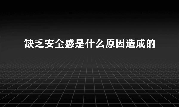 缺乏安全感是什么原因造成的