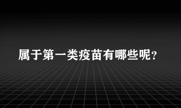属于第一类疫苗有哪些呢？