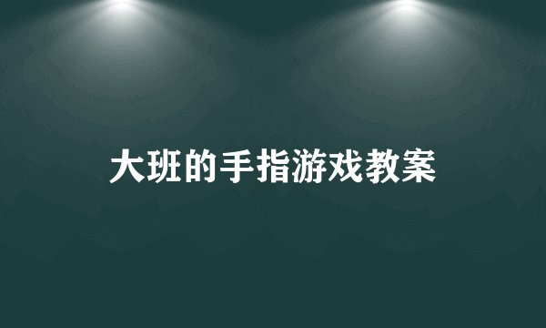 大班的手指游戏教案