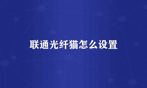联通光纤猫怎么设置