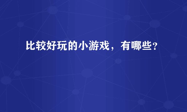 比较好玩的小游戏，有哪些？