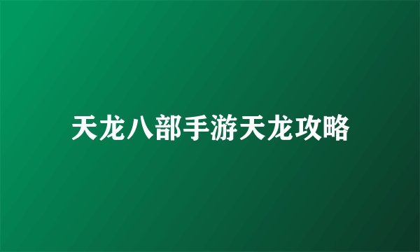 天龙八部手游天龙攻略