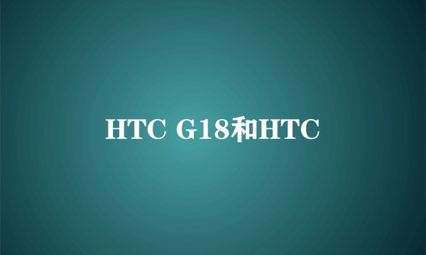 HTC G18和HTC