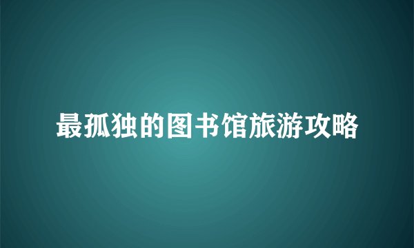 最孤独的图书馆旅游攻略