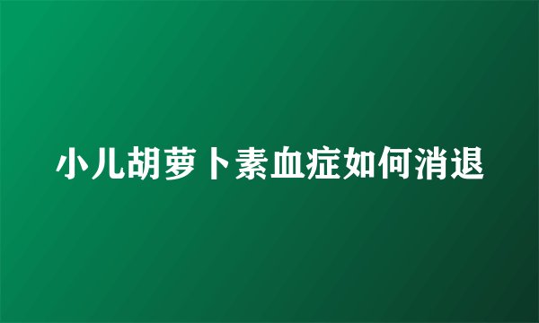 小儿胡萝卜素血症如何消退