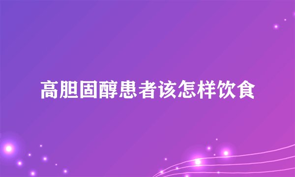 高胆固醇患者该怎样饮食