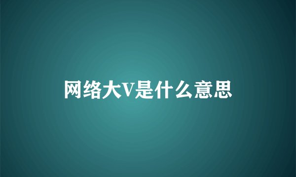 网络大V是什么意思