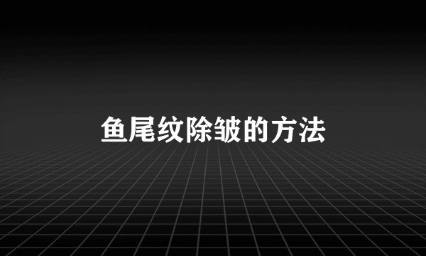 鱼尾纹除皱的方法