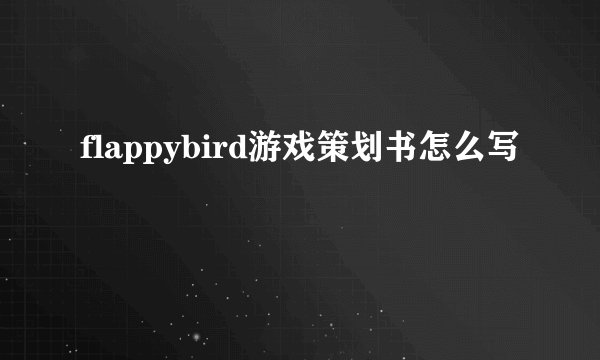 flappybird游戏策划书怎么写