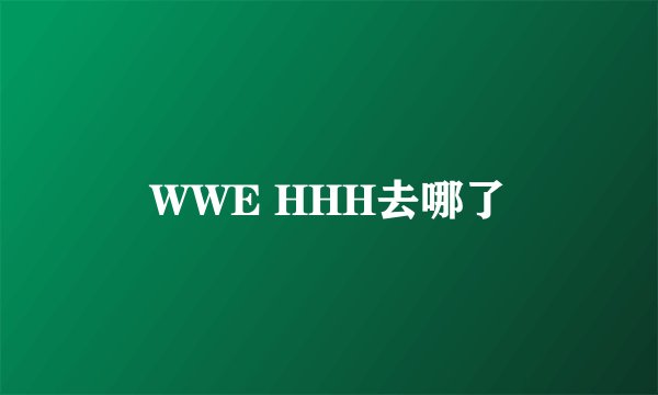 WWE HHH去哪了