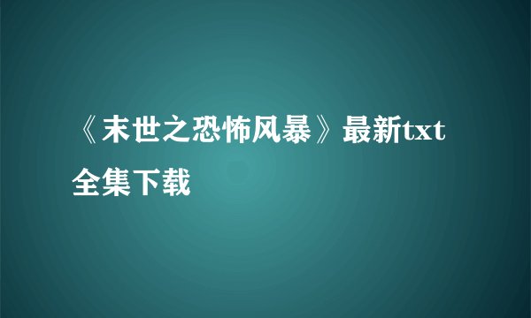 《末世之恐怖风暴》最新txt全集下载